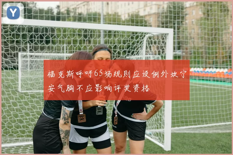 福克斯呼吁65场规则应设例外坎宁安气胸不应影响评奖资格